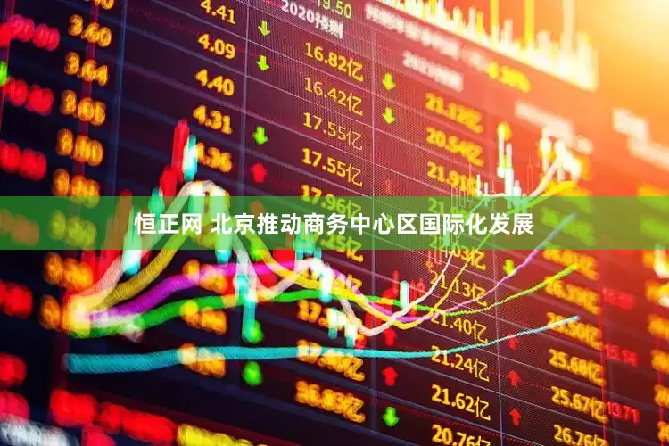恒正网 北京推动商务中心区国际化发展